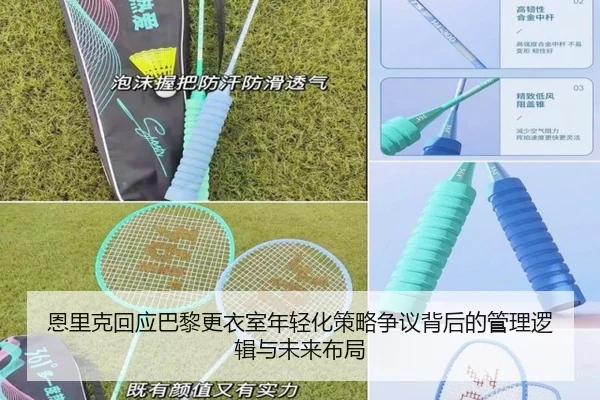 恩里克回应巴黎更衣室年轻化策略争议背后的管理逻辑与未来布局
